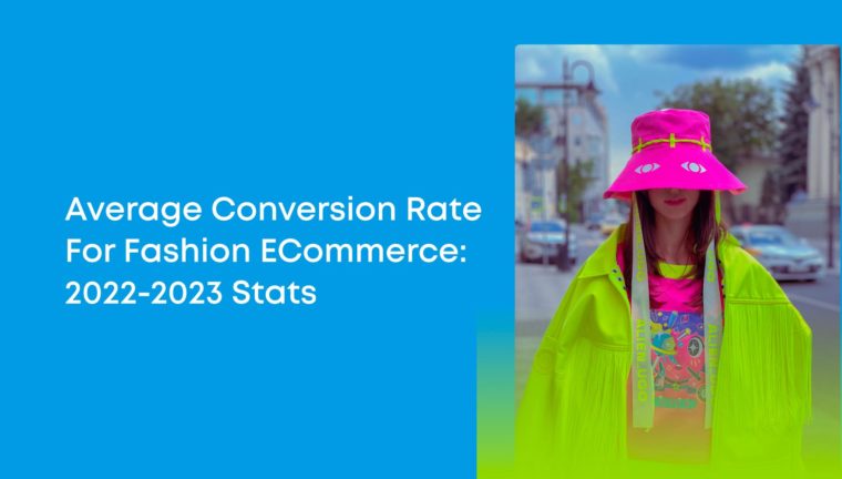 Average Conversion Rate for Fashion eCommerce: 2022-2023 Stats
